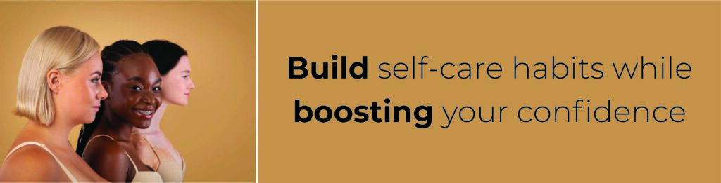 Build self care while boosting confidence.